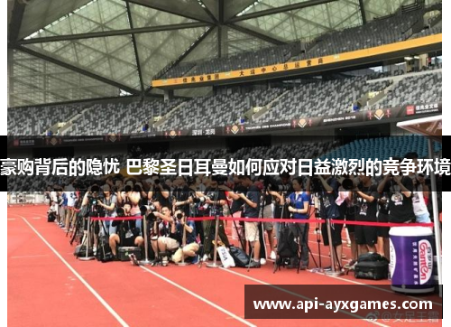 豪购背后的隐忧 巴黎圣日耳曼如何应对日益激烈的竞争环境