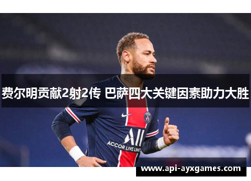 费尔明贡献2射2传 巴萨四大关键因素助力大胜