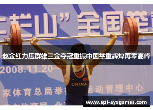 赵金红力压群雄三金夺冠重振中国举重辉煌再攀高峰