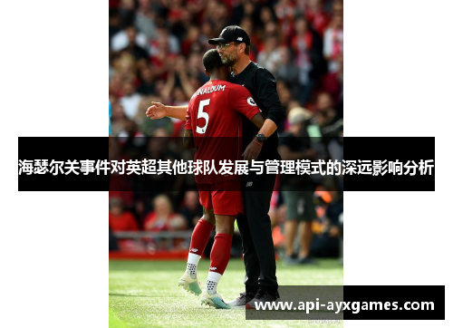 海瑟尔关事件对英超其他球队发展与管理模式的深远影响分析