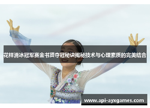 花样滑冰冠军赛金书贤夺冠秘诀揭秘技术与心理素质的完美结合