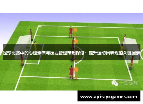 足球比赛中的心理素质与压力管理策略探讨：提升运动员表现的关键因素