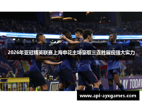 2026年亚冠精英联赛上海申花主场豪取三连胜展现强大实力