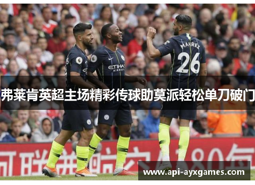 弗莱肯英超主场精彩传球助莫派轻松单刀破门