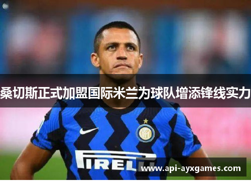 桑切斯正式加盟国际米兰为球队增添锋线实力